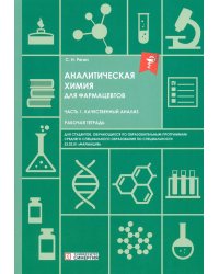 Аналитическая химия для фармацевтов. Ч. 1. Качественный анализ: рабочая тетрадь СПО