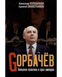 Горбачев. Внешняя политика и крах империи