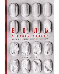 Боль в твоей голове: Откуда она берется и как от нее избавиться