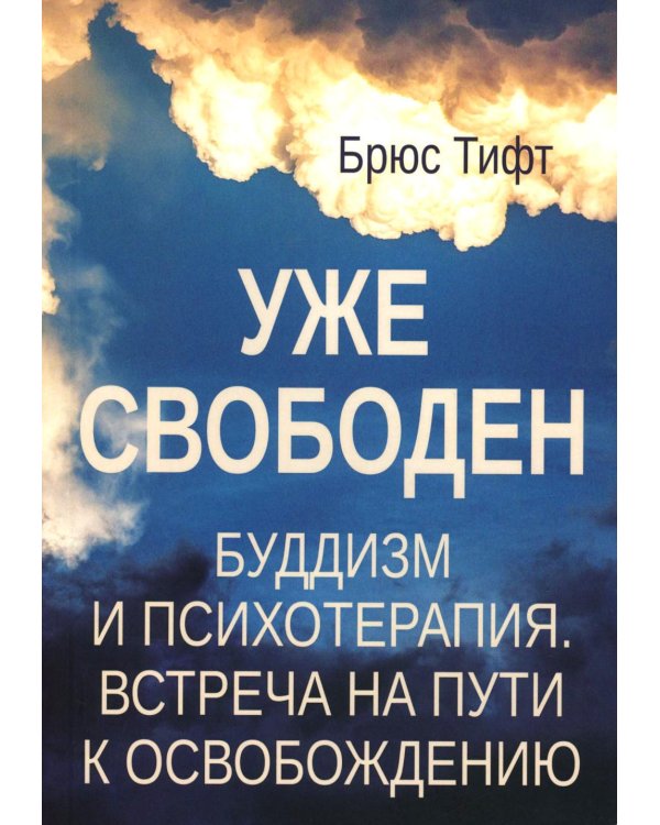 Уже свободен. Буддизм и психотерапия. Встреча на пути к освобождению