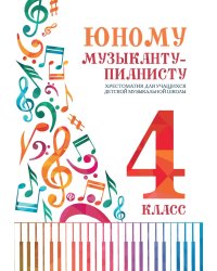 Юному музыканту-пианисту: хрестоматия для учащихся ДМШ 4 кл.: Учебно-методическое пособие. 6-е изд