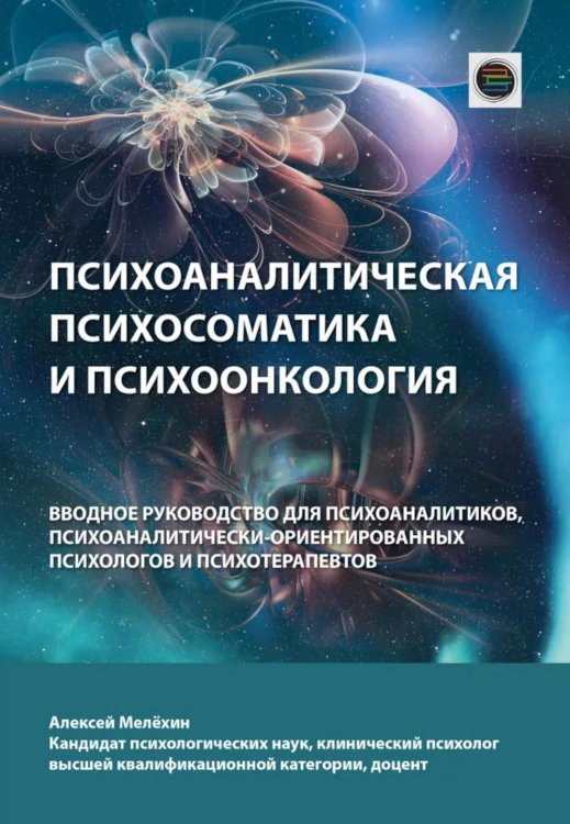 Психоаналитическая психосоматика и психоонкология. Вводное руководство для психоаналитиков, психоаналитически-ориентированных психологов Психоаналитическая психосоматика и психоонкология. Вводное руководство для психоаналитиков, психоаналитически-ориентированных психологов