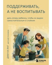 Поддерживать, а не воспитывать. Дать опору ребенку, чтобы он вырос самостоятельным и стойким
