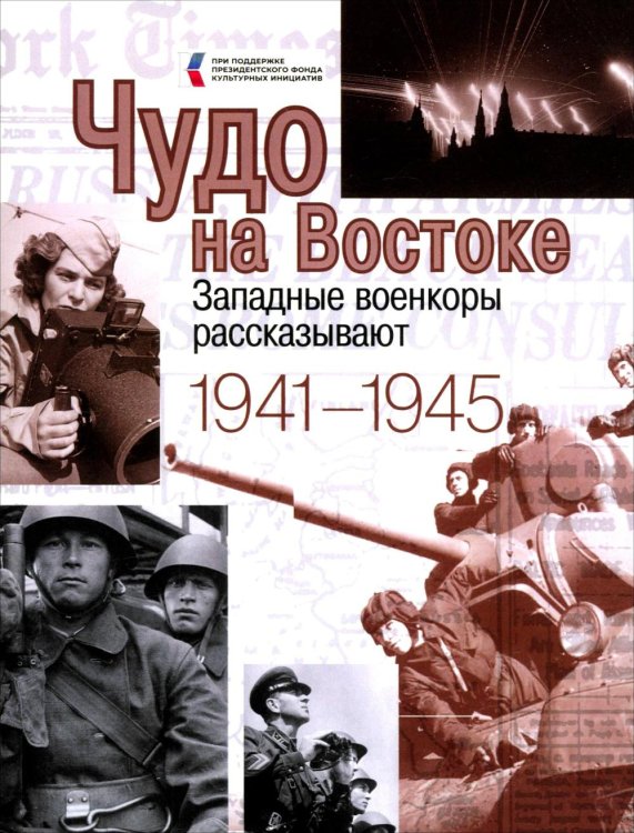 Чудо на Востоке. Западные военкоры рассказывают. 1941-1945 Чудо на Востоке. Западные военкоры рассказывают. 1941-1945