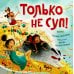Только не суп!