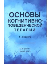 Основы когнитивно-поведенческой терапии. 4-е изд