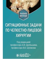 Ситуационные задачи по челюстно-лицевой хирургии: учебное пособие