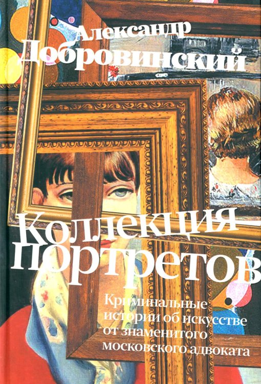 Коллекция портретов. Криминальные истории об искусстве от знаменитого москоского адвоката: рассказы