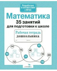 Математика. 35 занятий для подготовки к школе. Рабочая тетрадь дошкольника