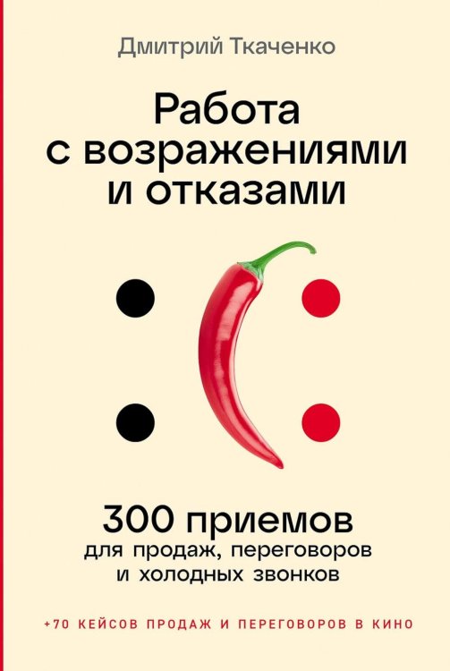 Обложка книги «Работа с возражениями и отказами: 300 приемов для продаж, переговоров и холодных звонков» — Ткаченко Дмитрий Владиславович, ISBN 9785006300613