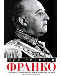 Франко. Самая подробная биография испанского диктатора, который четыре десятилетия единовластно правил страной