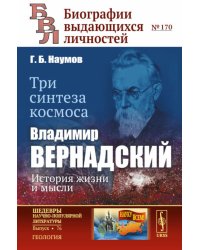 Три синтеза космоса: Владимир Вернадский: история жизни и мысли