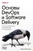 Обложка книги «Основы DevOps и Software Delivery. Практика развертывания и сопровождения ПО в продакшене» — Брикман Евгений, ISBN 9786011289184