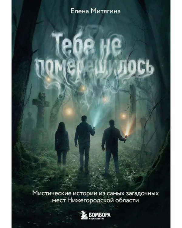 Тебе не померещилось. Мистические истории из самых загадочных мест Нижегородской области