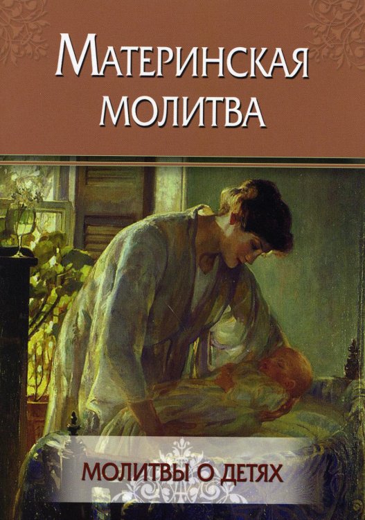 Материнская молитва. Молитвы о детях Материнская молитва. Молитвы о детях