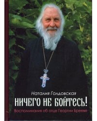 Ничего не бойтесь! Воспоминания об отце Георгии Брееве