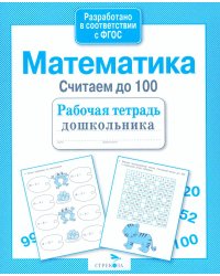Математика. Считаем до 100. Рабочая тетрадь дошкольника