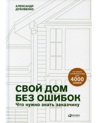 Свой дом без ошибок: Что нужно знать заказчику. На опыте строительства для 4000 семей