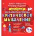 Как развить у ребенка критическое мышление: книга-тренажер для детей 10-16 лет