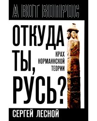 Откуда ты, Русь? Крах норманнской теории