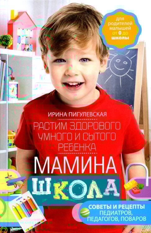 Мамина школа. Растим здорового, умного и сытого ребенка. Советы и рецепты педиатров, педагогов, поваров. Для родителей малышей от 0 до школы