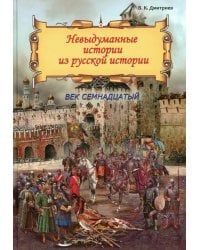Невыдуманные истории из русской истории: Век семнадцатый