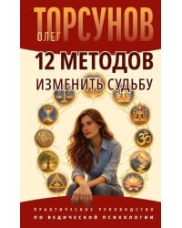 12 методов изменить судьбу. Практическое руководство по ведической психологии