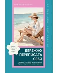 Бережно переписать себя. Дневник, в котором ты шаг за шагом борешься с усталостью и выгоранием