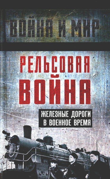 Война и мир Рельсовая война. Железные дороги в военное время