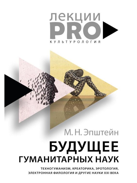 Будущее гуманитарных наук: Техногуманизм, креаторика, эротология, электронная филология и другие науки XXI века