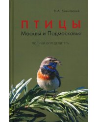Птицы Москвы и Подмосковья. Полный определитель. 2-е изд., доп. и перераб