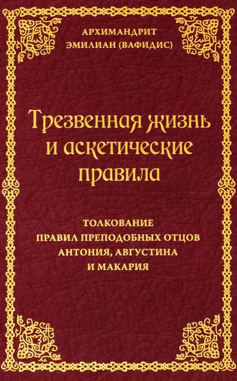 Трезвенная жизнь и аскетические правила. Толкование правил преподобных отцов Антония, Августина и Макария. 3-е изд