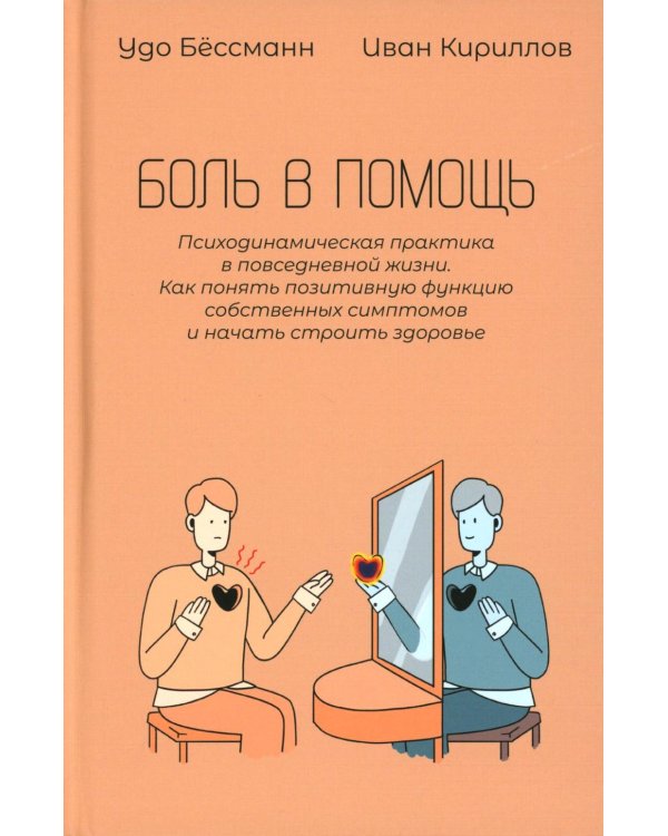 Боль в помощь: Психодинамическая практика в повседневной жизни. Как понять позитивную функцию собственных симптомов и начать строить здоровье