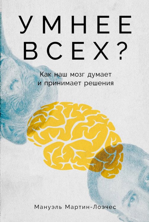 Умнее всех? Как наш мозг думает и принимает решения