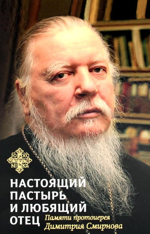 Настоящий пастырь и любящий отец: памяти протоиерея Димитрия Смирнова. 2-е изд