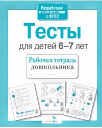 Тесты для детей 6-7 летТ. Рабочая тетрадь дошкольника