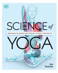 Science of Yoga: Understand the Anatomy and Physiology to Perfect your Practice
