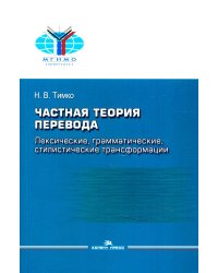 Частная теория перевода: лексические, грамматические, стилистические трансформации (английский - русский): Учебное пособие