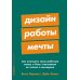 Дизайн работы мечты: Как улучшить свою рабочую жизнь и быть счастливым не только в выходные