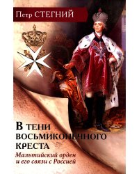 В тени восьмиконечного креста. Мальтийский орден и его связи с Россией. 3-е изд., испр