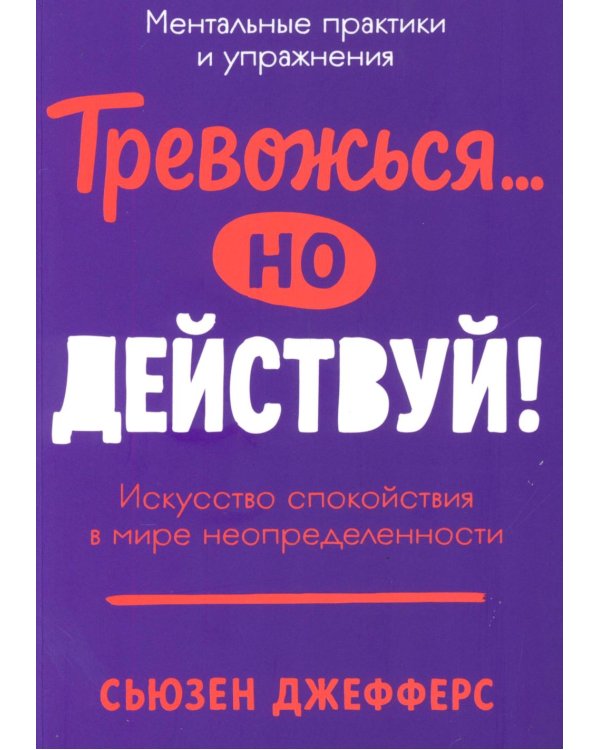 Тревожься... но действуй! Искусство спокойствия в мире неопределенности