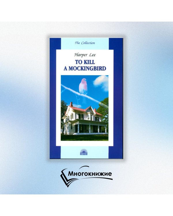 To Kill a Mockingbird = Убить пересмешника: книга для чтения на англ.яз