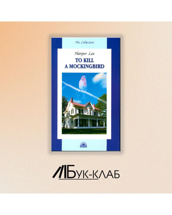 To Kill a Mockingbird = Убить пересмешника: книга для чтения на англ.яз