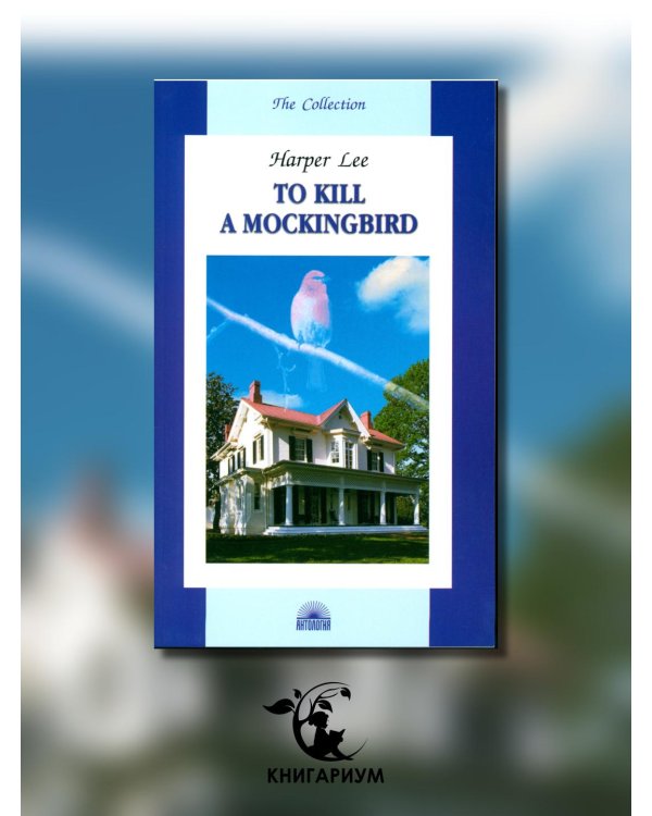 To Kill a Mockingbird = Убить пересмешника: книга для чтения на англ.яз