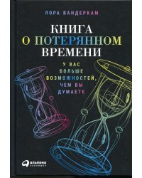 Книга о потерянном времени: У вас больше возможностей, чем вы думаете. 2-е изд