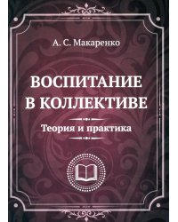 Воспитание в коллективе. Теория и практика. Избранные статьи, лекции и доклады