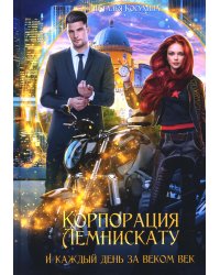 Корпорация Лемнискату. И каждый день за веком век