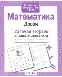Математика. Дроби. Рабочая тетрадь младшего школьника