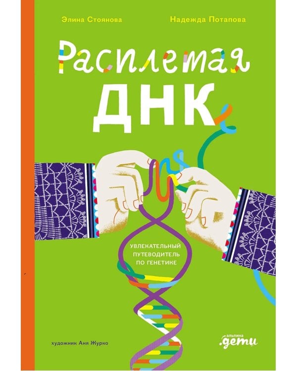 Расплетая ДНК : увлекательный путеводитель по генетике