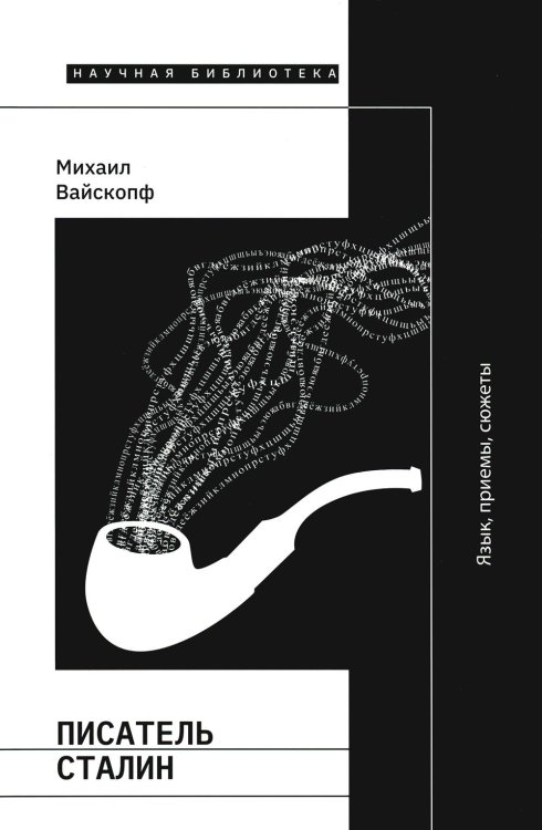 Научная библиотека Писатель Сталин. Язык, приемы, сюжеты. 3-е изд., испр. и доп